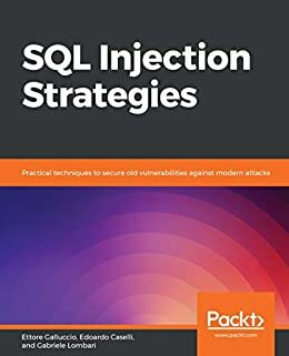 SQL Injection Strategies: Practical techniques to secure old vulnerabilities against modern attacks